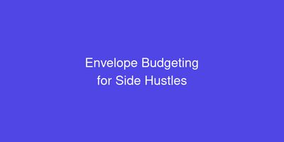 Envelope Budgeting for Side Hustles: How to Manage Multiple Income Streams